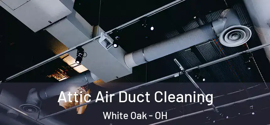 Attic Air Duct Cleaning White Oak - OH