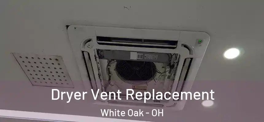  Dryer Vent Replacement White Oak - OH