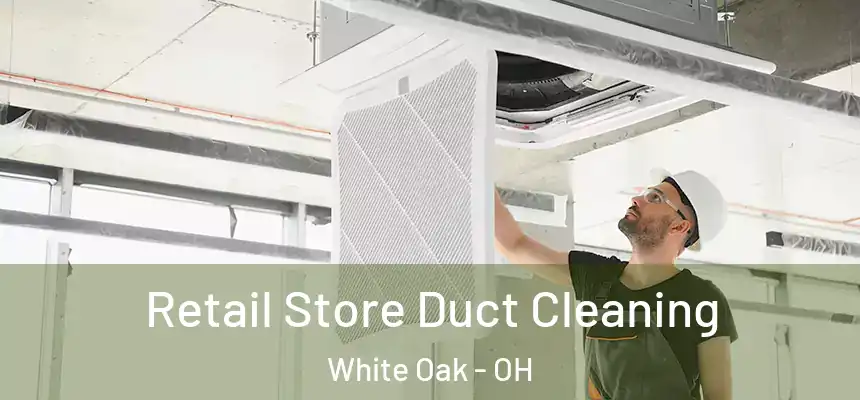 Retail Store Duct Cleaning White Oak - OH