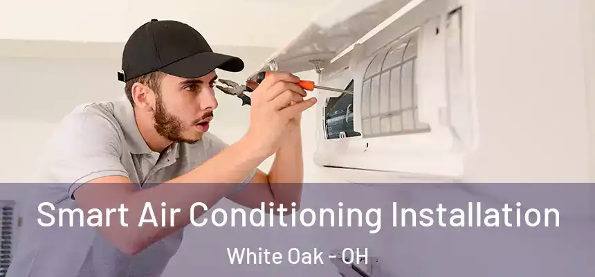 Smart Air Conditioning Installation White Oak - OH