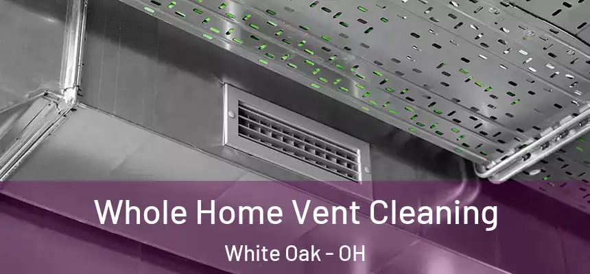  Whole Home Vent Cleaning White Oak - OH